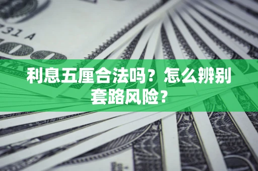 北京利息五厘合法吗？怎么辨别套路风险？